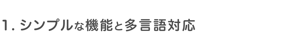 1.シンプルな機能と多言語対応